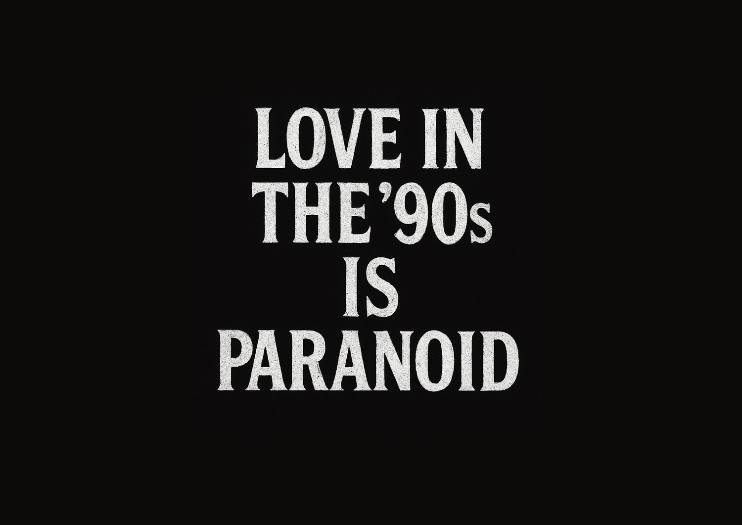 LOVE IN THE '90s IS PARANOID！
